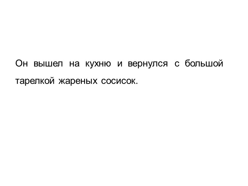 Он  вышел  на  кухню  и  вернулся  с 